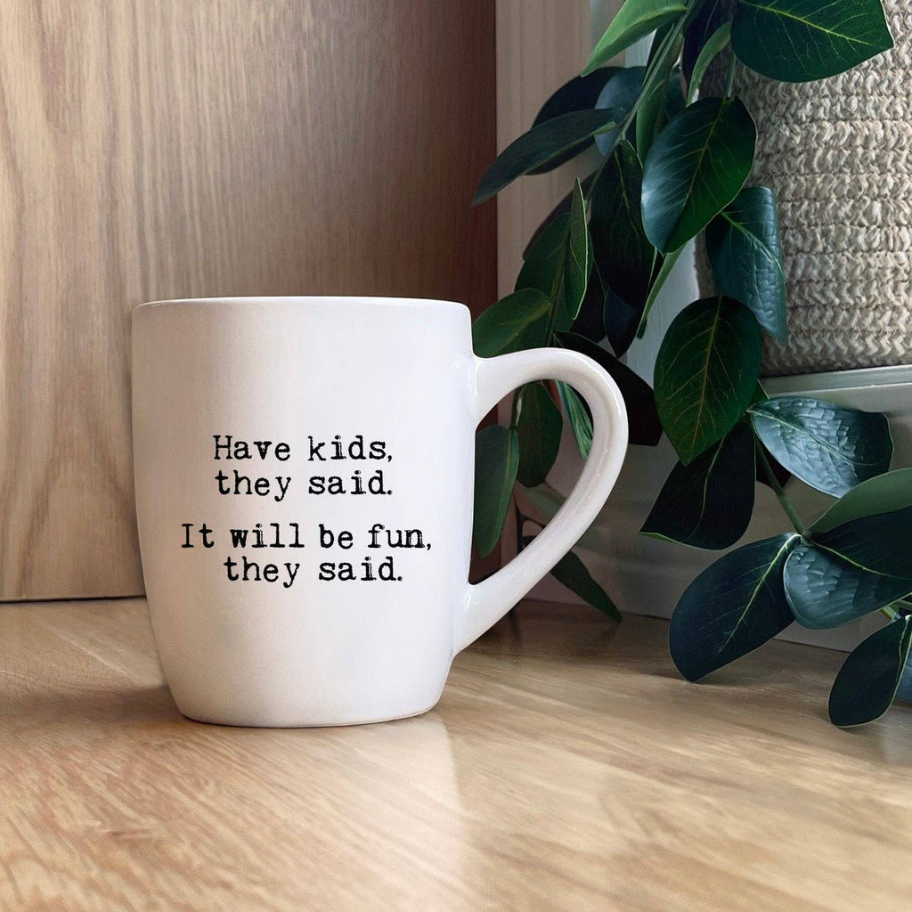 Have kids they said. It will be fun they said.