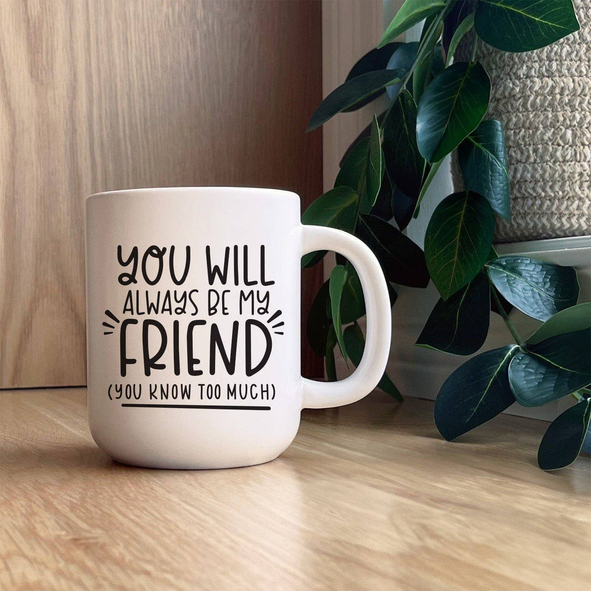 You Will Always Be My Friend (You Know Too Much) / 16Oz Mug