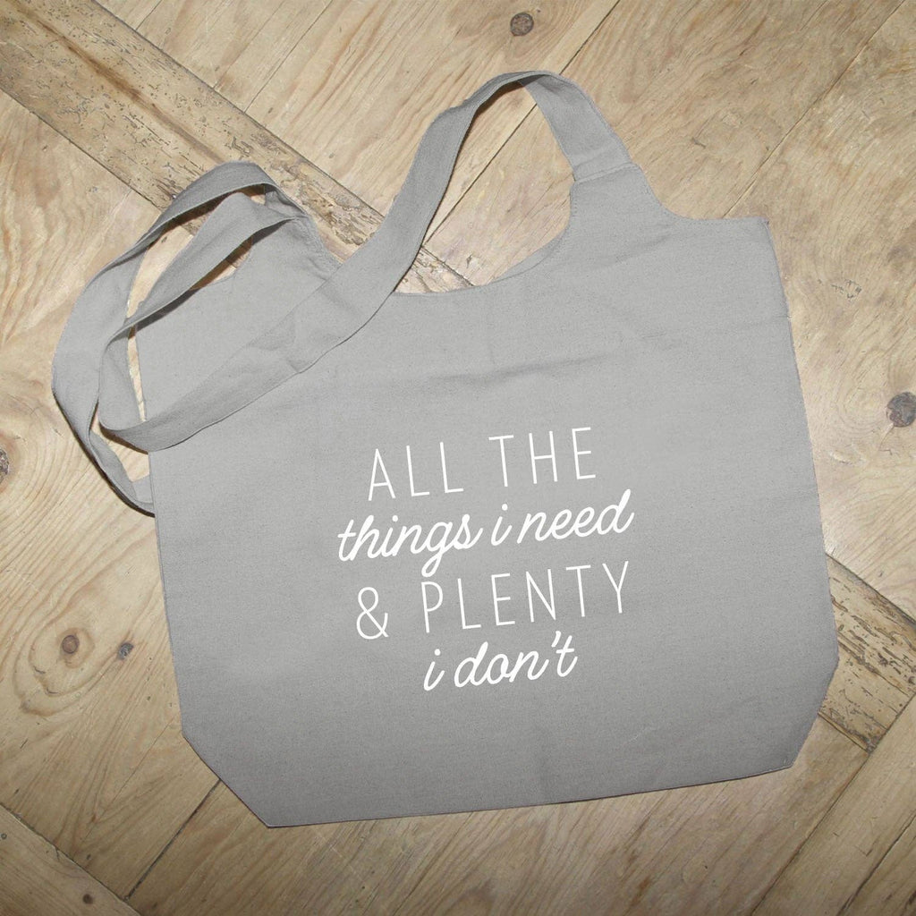 All the thinks I Need and plenty I don't / Grey Tote Bag: White Lettering