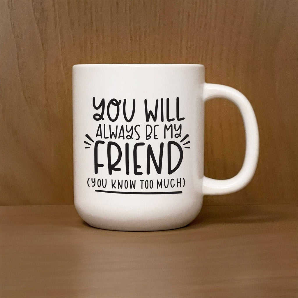 You Will Always Be My Friend (You Know Too Much) / 16Oz Mug