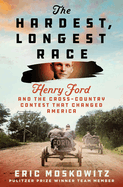 Hardest, Longest Race: Henry Ford and the Cross-Country Contest That Changed America