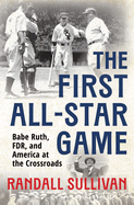 First All-Star Game: Babe Ruth, FDR and America at the Crossroads